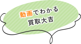 動画でわかる買取大吉